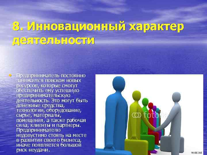 8. Инновационный характер деятельности • Предприниматель постоянно занимается поиском новых ресурсов, которые смогут обеспечить