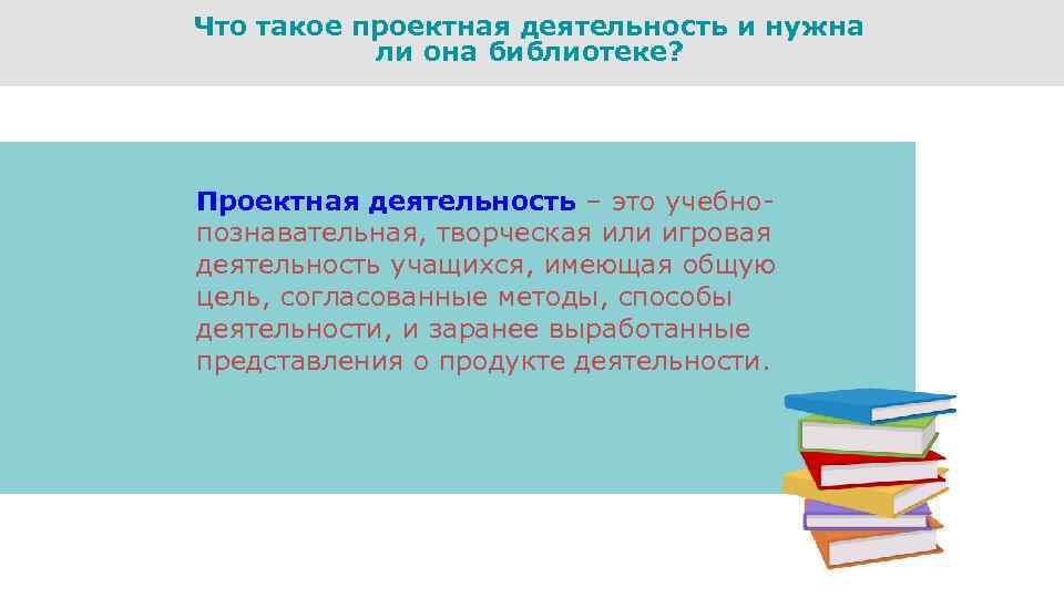 Что такое проектная деятельность и нужна ли она библиотеке? Проектная деятельность – это учебнопознавательная,
