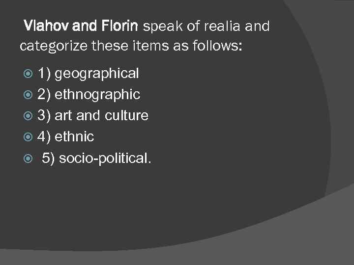 Vlahov and Florin speak of realia and categorize these items as follows: 1) geographical