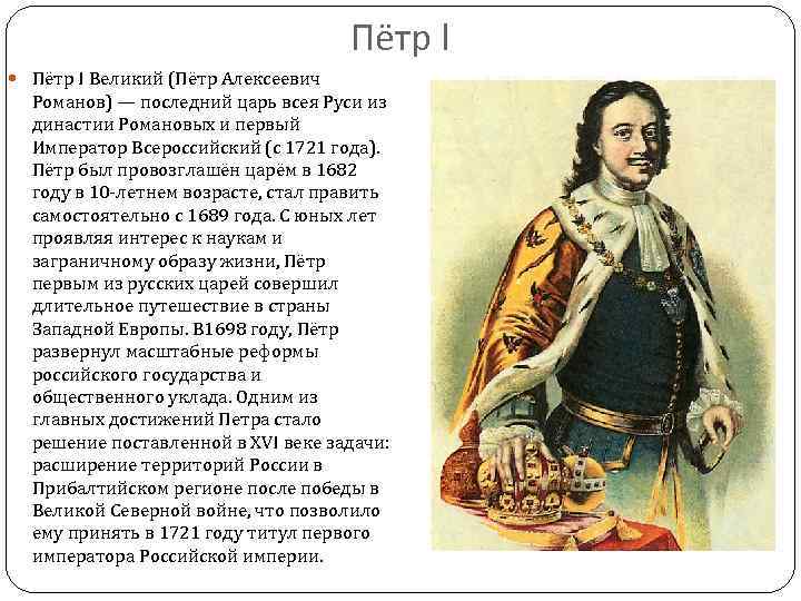 Пётр I Великий (Пётр Алексеевич Романов) — последний царь всея Руси из династии Романовых