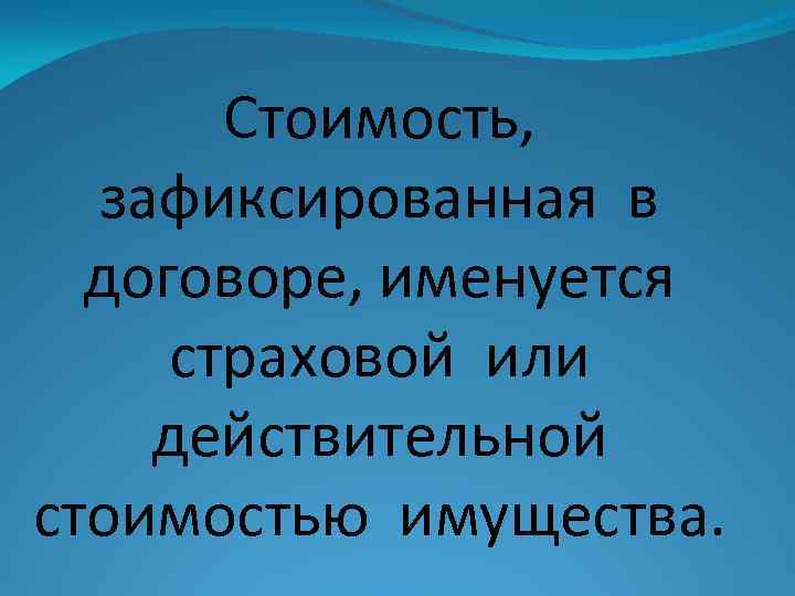 Стоимость, зафиксированная в договоре, именуется страховой или действительной стоимостью имущества. 