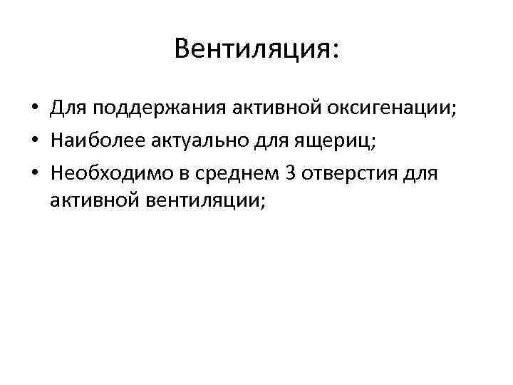 Вентиляция: • Для поддержания активной оксигенации; • Наиболее актуально для ящериц; • Необходимо в