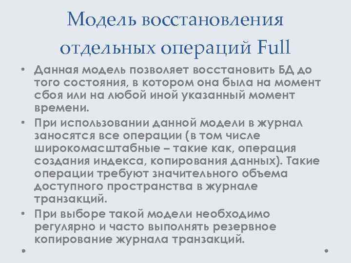 Модель восстановления отдельных операций Full • Данная модель позволяет восстановить БД до того состояния,