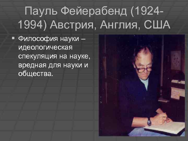 Пауль Фейерабенд (19241994) Австрия, Англия, США § Философия науки – идеологическая спекуляция на науке,