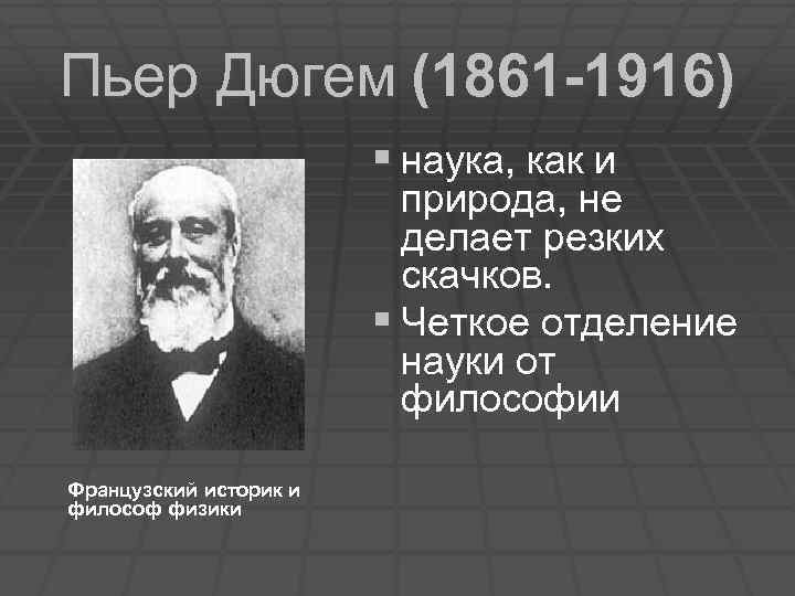 Пьер Дюгем (1861 -1916) § наука, как и природа, не делает резких скачков. §