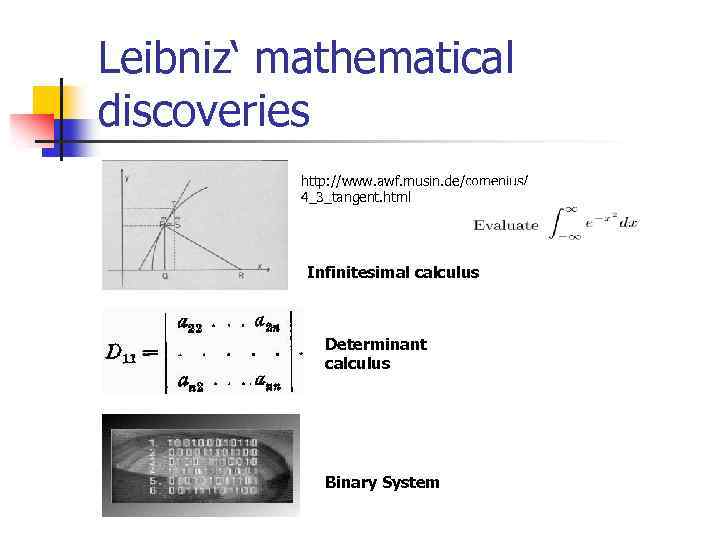 Leibniz‘ mathematical discoveries http: //www. awf. musin. de/comenius/ 4_3_tangent. html Infinitesimal calculus Determinant calculus