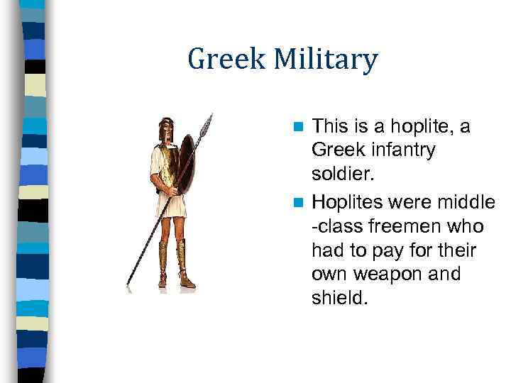 Greek Military This is a hoplite, a Greek infantry soldier. n Hoplites were middle