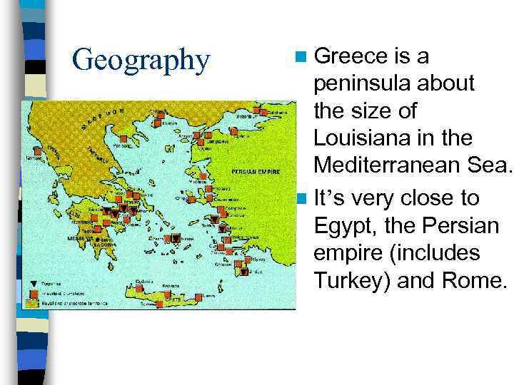 Geography n Greece is a peninsula about the size of Louisiana in the Mediterranean