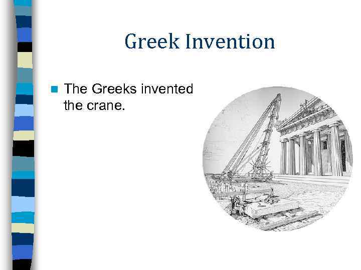 Greek Invention n The Greeks invented the crane. 