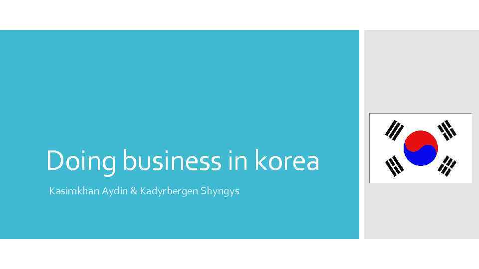 Doing business in korea Kasimkhan Aydin & Kadyrbergen Shyngys 