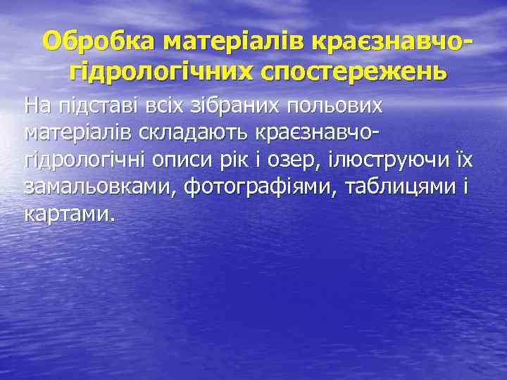 Обробка матеріалів краєзнавчогідрологічних спостережень На підставі всіх зібраних польових матеріалів складають краєзнавчогідрологічні описи рік