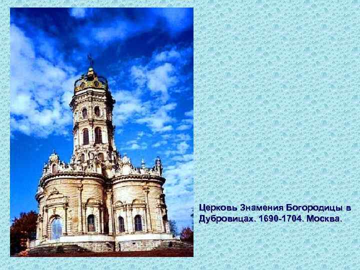 Церковь Знамения Богородицы в Дубровицах. 1690 -1704. Москва. 