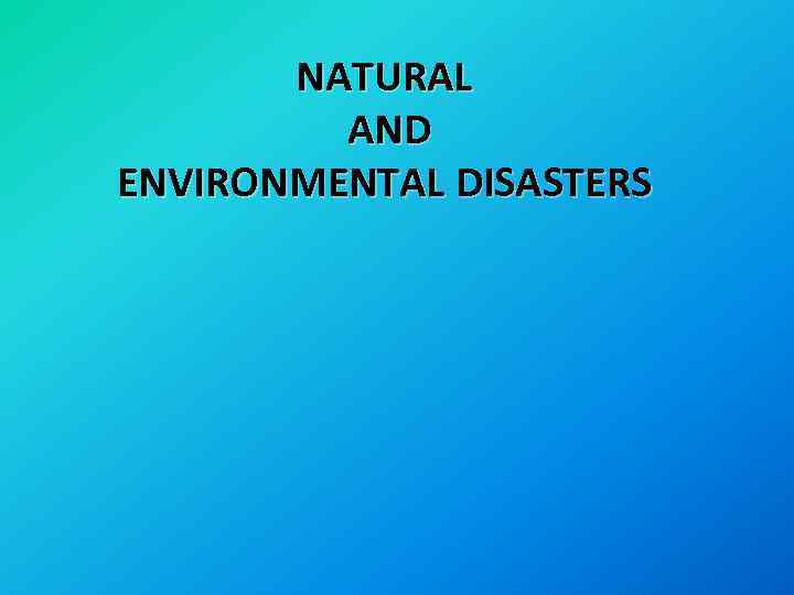 NATURAL AND ENVIRONMENTAL DISASTERS 