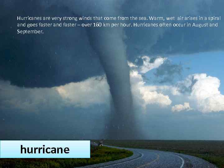 Hurricanes are very strong winds that come from the sea. Warm, wet air arises
