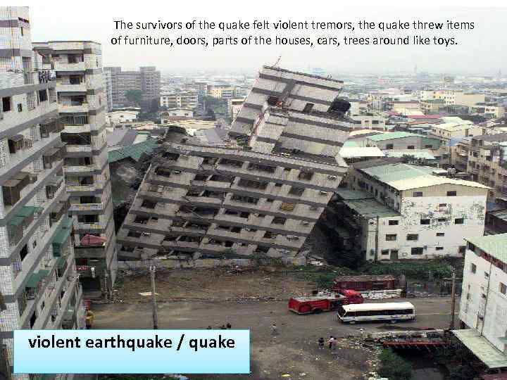 The survivors of the quake felt violent tremors, the quake threw items of furniture,