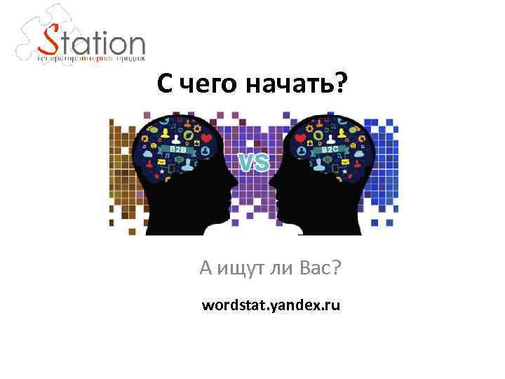 С чего начать? А ищут ли Вас? wordstat. yandex. ru 