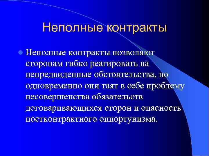 Неполные контракты l Неполные контракты позволяют сторонам гибко реагировать на непредвиденные обстоятельства, но одновременно