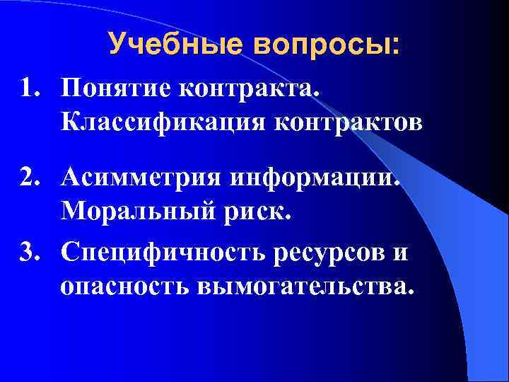 Учебные вопросы: 1. Понятие контракта. Классификация контрактов 2. Асимметрия информации. Моральный риск. 3. Специфичность