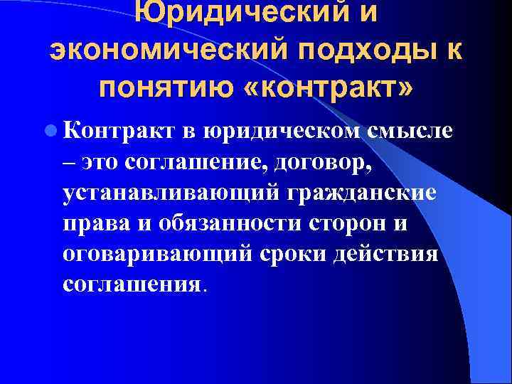 Юридический и экономический подходы к понятию «контракт» l Контракт в юридическом смысле – это