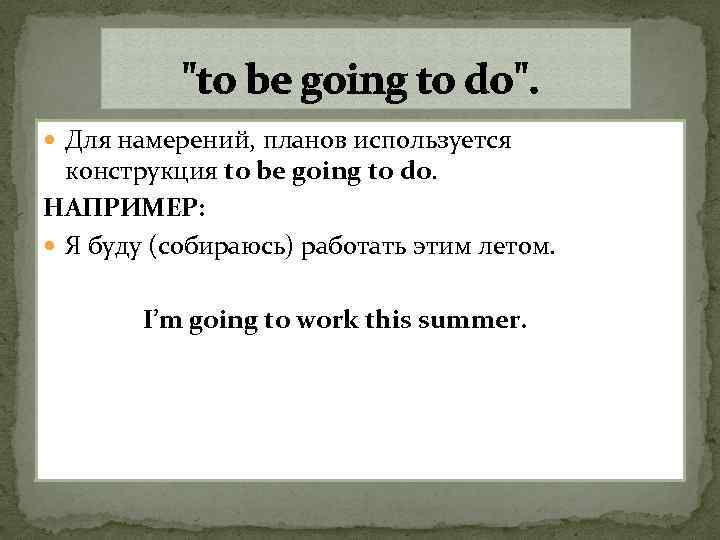 "to be going to do". Для намерений, планов используется конструкция to be going to