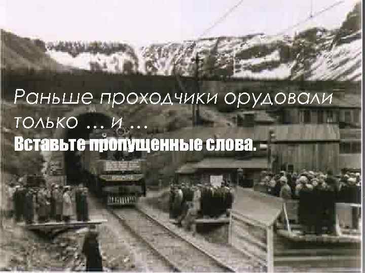 Раньше проходчики орудовали только … и … Вставьте пропущенные слова. 