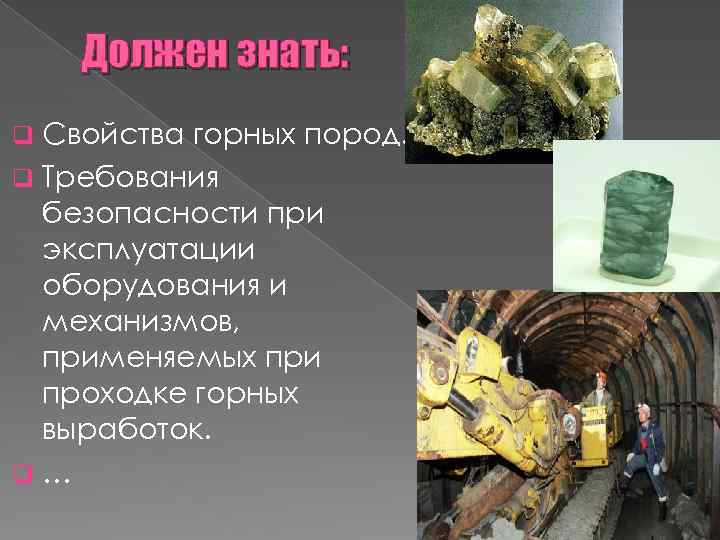 Должен знать: Свойства горных пород. q Требования безопасности при эксплуатации оборудования и механизмов, применяемых
