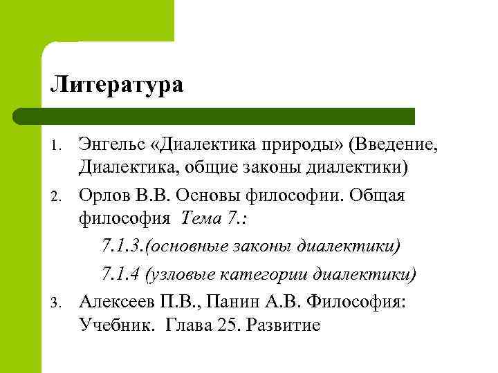 Литература 1. 2. 3. Энгельс «Диалектика природы» (Введение, Диалектика, общие законы диалектики) Орлов В.