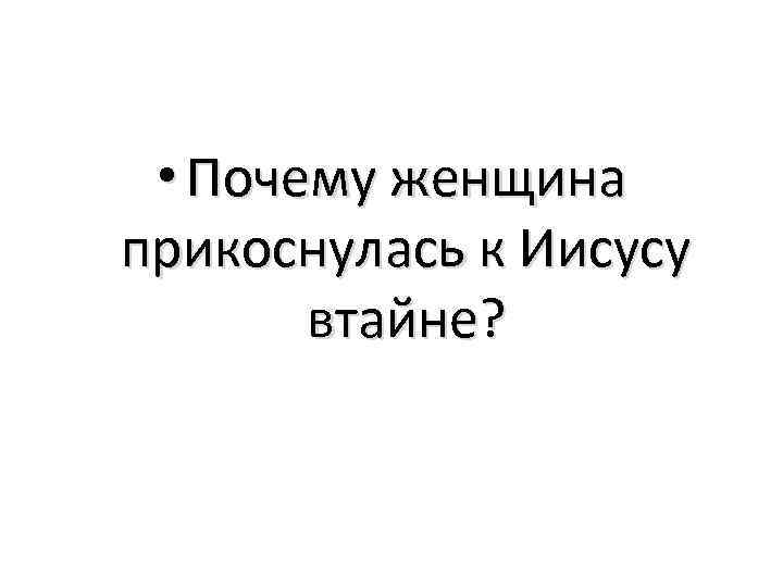  • Почему женщина прикоснулась к Иисусу втайне? 