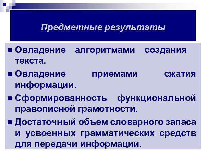 Предметные результаты Овладение алгоритмами создания текста. n Овладение приемами сжатия информации. n Сформированность функциональной