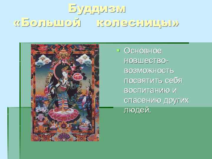 Буддизм «Большой колесницы» § Основное новшествовозможность посвятить себя воспитанию и спасению других людей. 