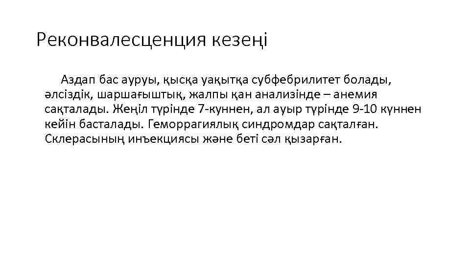 Реконвалесценция кезеңі Аздап бас ауруы, қысқа уақытқа субфебрилитет болады, әлсіздік, шаршағыштық, жалпы қан анализінде