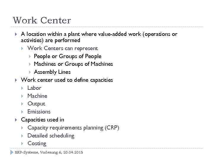Work Center A location within a plant where value-added work (operations or activities) are