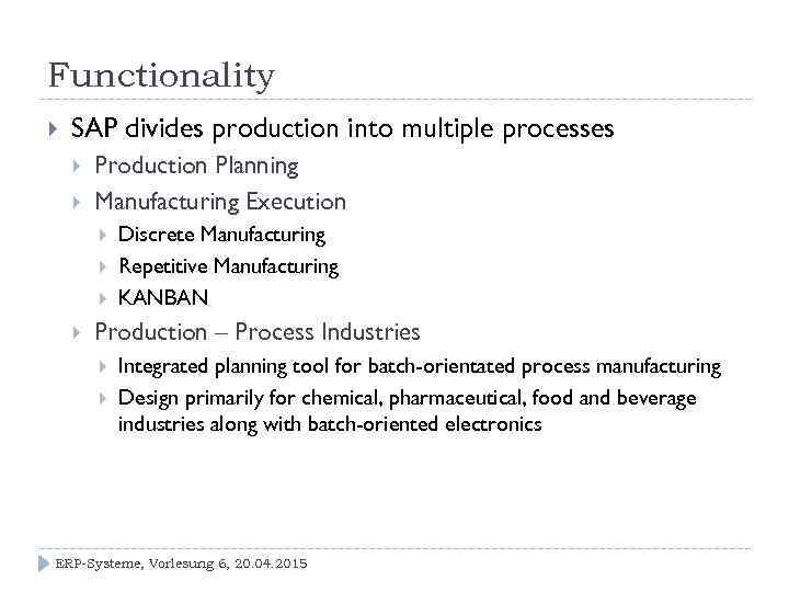 Functionality SAP divides production into multiple processes Production Planning Manufacturing Execution Discrete Manufacturing Repetitive