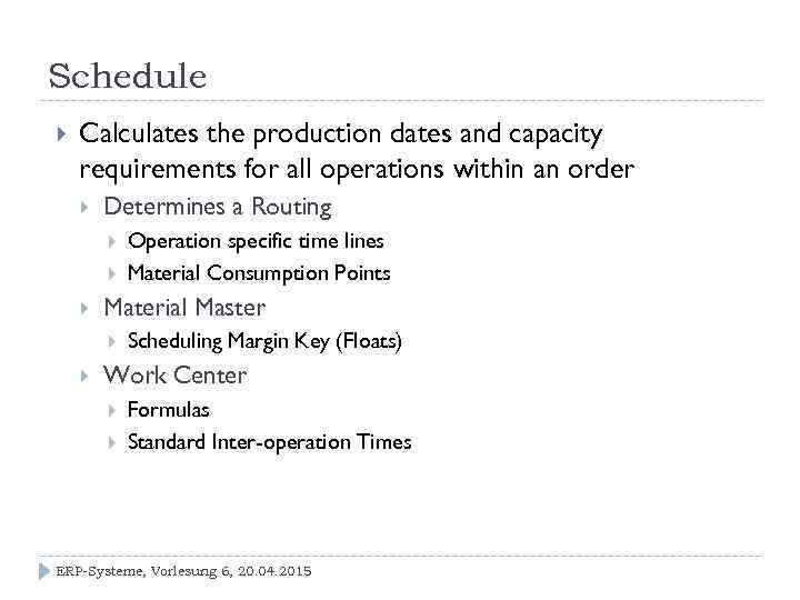 Schedule Calculates the production dates and capacity requirements for all operations within an order