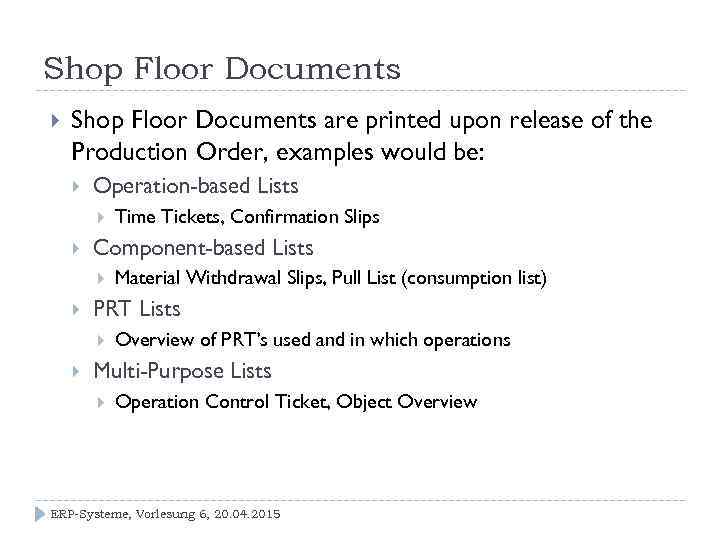 Shop Floor Documents are printed upon release of the Production Order, examples would be: