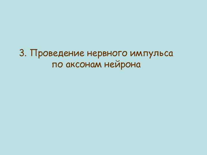 3. Проведение нервного импульса по аксонам нейрона 