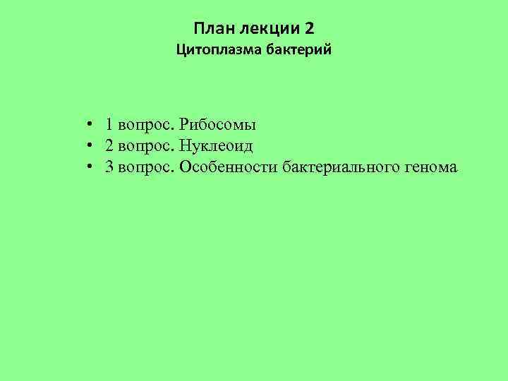План лекции 2 Цитоплазма бактерий • 1 вопрос. Рибосомы • 2 вопрос. Нуклеоид •