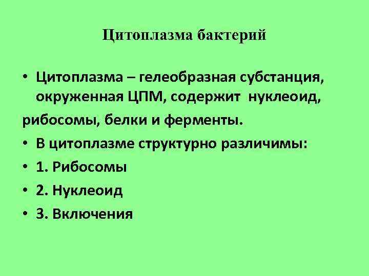 Цитоплазма бактерий • Цитоплазма – гелеобразная субстанция, окруженная ЦПМ, содержит нуклеоид, рибосомы, белки и