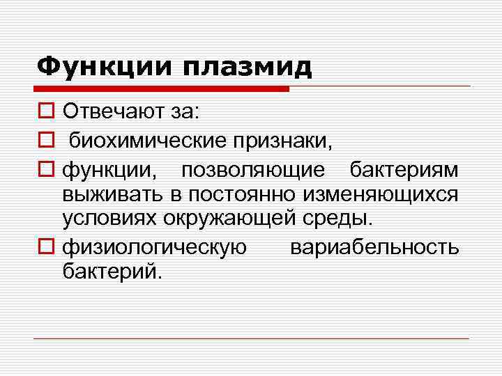 Функции плазмид o Отвечают за: o биохимические признаки, o функции, позволяющие бактериям выживать в