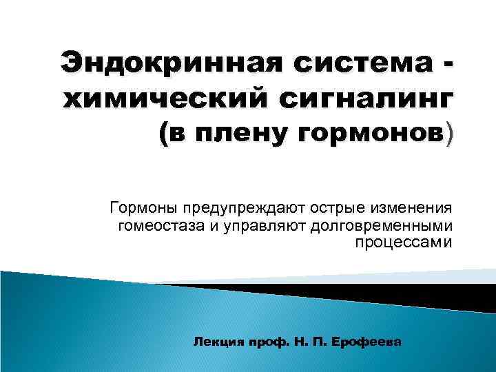 Эндокринная система химический сигналинг (в плену гормонов) Гормоны предупреждают острые изменения гомеостаза и управляют