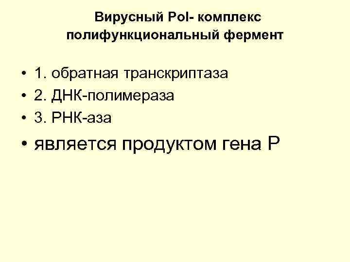 Вирусный Pol- комплекс полифункциональный фермент • 1. обратная транскриптаза • 2. ДНК-полимераза • 3.