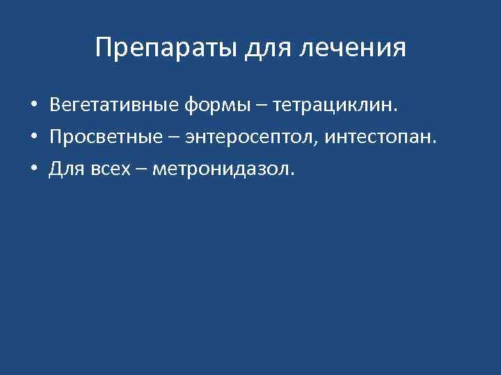 Препараты для лечения • Вегетативные формы – тетрациклин. • Просветные – энтеросептол, интестопан. •