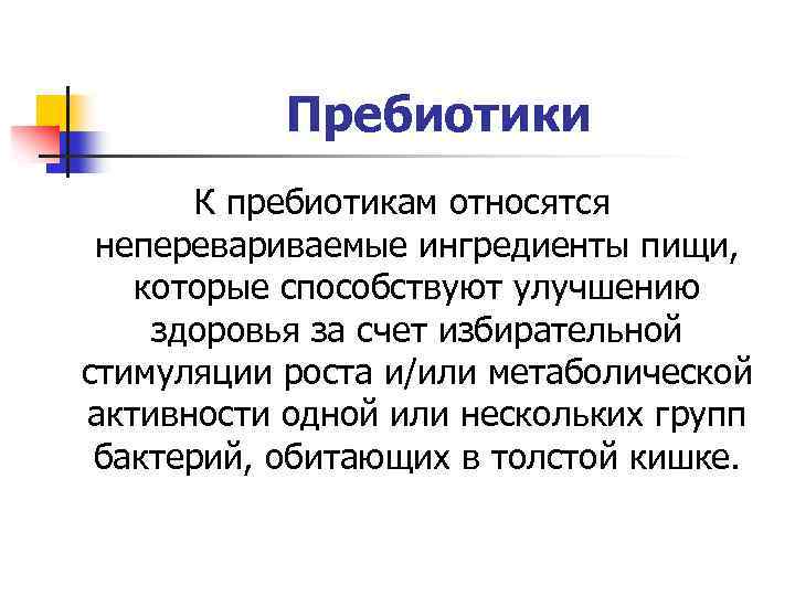Пребиотики К пребиотикам относятся неперевариваемые ингредиенты пищи, которые способствуют улучшению здоровья за счет избирательной