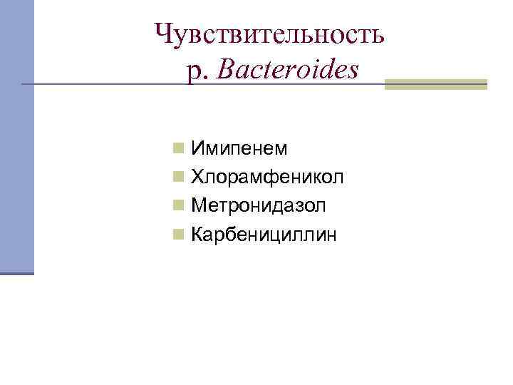 Чувствительность p. Bacteroides n Имипенем n Хлорамфеникол n Метронидазол n Карбенициллин 