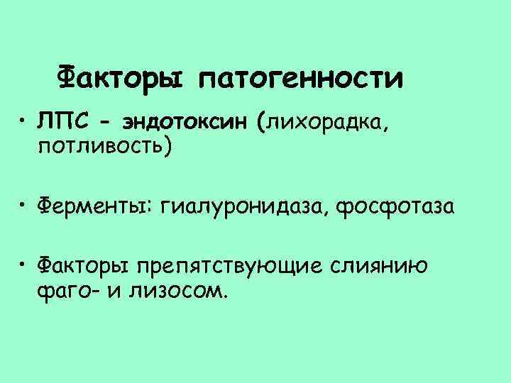 Факторы патогенности • ЛПС - эндотоксин (лихорадка, потливость) • Ферменты: гиалуронидаза, фосфотаза • Факторы
