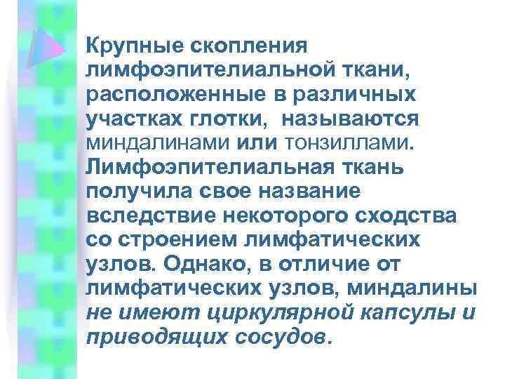Крупные скопления лимфоэпителиальной ткани, расположенные в различных участках глотки, называются миндалинами или тонзиллами. Лимфоэпителиальная
