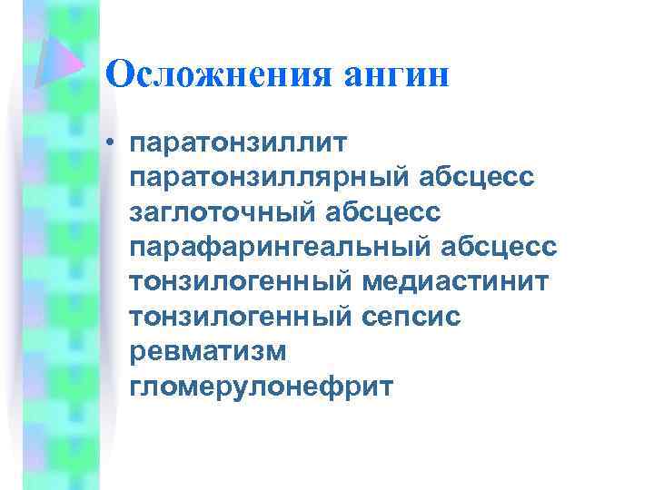 Осложнения ангин • паратонзиллит паратонзиллярный абсцесс заглоточный абсцесс парафарингеальный абсцесс тонзилогенный медиастинит тонзилогенный сепсис