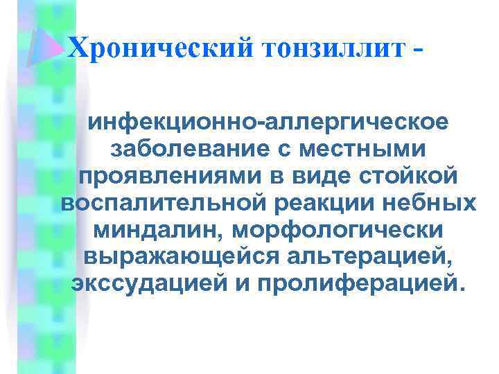 Хронический тонзиллит инфекционно-аллергическое заболевание с местными проявлениями в виде стойкой воспалительной реакции небных миндалин,