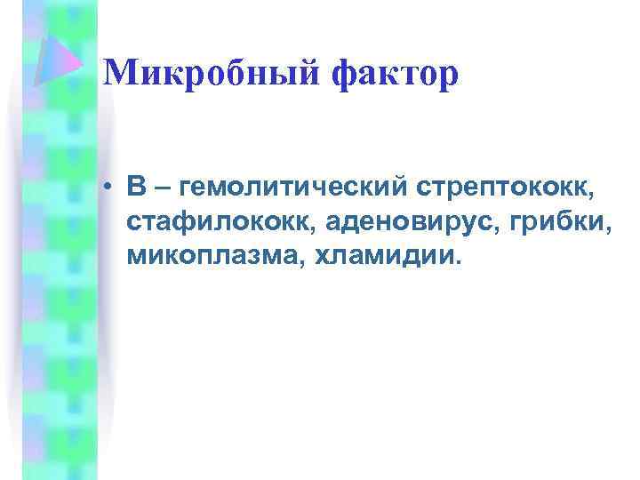 Микробный фактор • В – гемолитический стрептококк, стафилококк, аденовирус, грибки, микоплазма, хламидии. 
