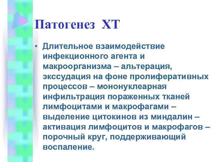 Патогенез ХТ • Длительное взаимодействие инфекционного агента и макроорганизма – альтерация, экссудация на фоне